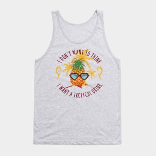 I don't want to think, pour me a tropical drink Tank Top